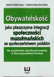 Obywatelsko jako paszczyzna integracji spoecznoci muzumaskich ze spoeczestwem polskim, Marcin Pierzchaa, Danuta Walczak-Duraj