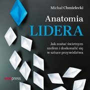 Anatomia lidera. Jak zosta wietnym szefem i doskonali si w sztuce przywdztwa, Micha Chmielecki