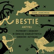 Bestie antyku. Potwory i demony w staroytnym wiecie Grekw i Rzymian, Anna Jankowiak