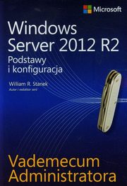Vademecum administratora Windows Server 2012 R2 Podstawy i konfiguracja, William R. Stanek
