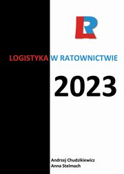 Logistyka w ratownictwie 2023, Andrzej Chudzikiewicz, Anna Stelmach, redakcja naukowa