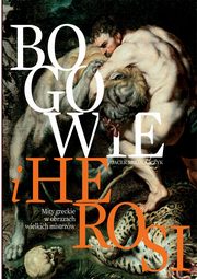 ksiazka tytu: Bogowie i herosi Mity greckie w obrazach wielkich mistrzw autor: Jacek Mikoajczyk