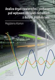 Analiza drga nawierzchni i podtorza pod wpywem obcie ruchomych z duymi prdkociami, Magdalena Ataman