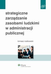 ksiazka tytu: Strategiczne zarzdzanie zasobami ludzkimi w administracji publicznej autor: Tomasz Rostkowski