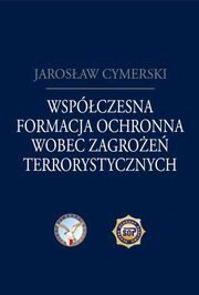 Wspczesna formacja ochronna wobec zagroe terrorystycznych, Jarosaw Cymerski