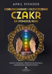 Odblokowanie i oczyszczenie czakr za pomoc Reiki, April Pfender