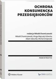 ksiazka tytu: Ochrona konsumencka przedsibiorcw autor: Witold Chomiczewski, Micha mijewski, Adam Szkurat, Kinga Majczak-Grecka