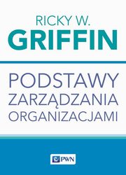 ksiazka tytu: Podstawy zarzdzania organizacjami autor: Ricky W. Griffin