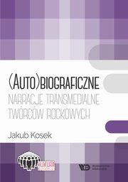 ksiazka tytu: (Auto)biograficzne narracje transmedialne twrcw rockowych autor: Jakub Kosek