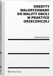 Kredyty waloryzowane do waluty obcej w praktyce orzeczniczej, Paulina Asanowicz