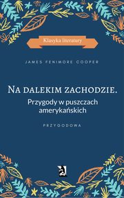 ksiazka tytu: Na dalekim zachodzie. Przygody w puszczach amerykaskich autor: James Fenimore Cooper