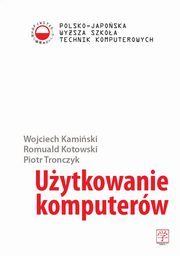 ksiazka tytu: Uytkowanie komputerw autor: Wojciech Kamiski, Romuald Kotowski, Piotr Tronczyk