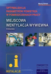 ksiazka tytu: Miejscowa wentylacja wywiewna. Optymalizacja parametrw powietrza w pomieszczeniach pracy autor: Maciej Gliski