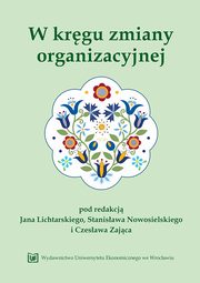 W krgu zmiany organizacyjnej. Ksiga jubileuszowa z okazji 45-lecia pracy naukowo-dydaktycznej Profesor Grayny Osbert-Pociechy, 