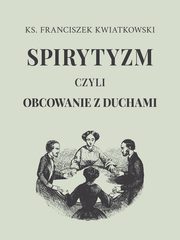 Spirytyzm czyli obcowanie z duchami, Franciszek Kwiatkowski