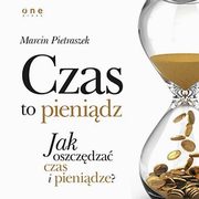 Czas to pienidz. Jak oszczdza czas i pienidze?, Marcin Pietraszek