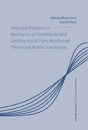 Selected Problems in Mechanics of Thermosets and Unidirectional Fibre-Reinforced Thermoset Matrix Composites, Daniel Nycz, Marian Klasztorny