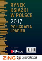 Rynek ksiki w Polsce 2017. Poligrafia i Papier, Tomasz Graczyk, Stefan Jakucewicz, Piotr Dobrocki, Wodzimierz Wisa, Daria Dobrocka, Ewa Tenderenda-Og