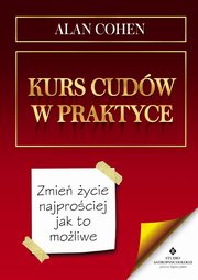 Kurs cudw w praktyce. Zmie ycie najprociej jak to moliwe, Alan Cohen