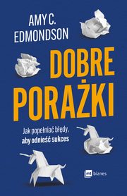 Dobre poraki. Jak popenia bdy, aby odnie sukces, Amy C. Edmondson