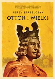 ksiazka tytu: Otton I Wielki autor: Jerzy Strzelczyk