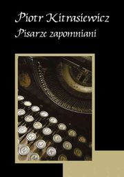 ksiazka tytu: Pisarze zapomniani autor: Piotr Kitrasiewicz