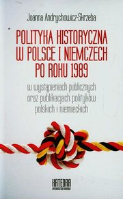 Polityka historyczna w Polsce i Niemczech po roku 1989 w wystpieniach publicznych oraz publikacjach politykw polskich i niemieckich, Joanna Andrychowicz-Skrzeba