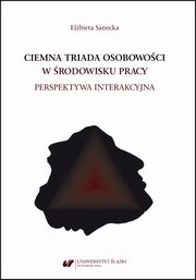 Ciemna triada osobowoci w rodowisku pracy. Perspektywa interakcyjna, Elbieta Sanecka