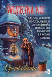 witeczna noc. Opowiadania, Eliza Orzeszkowa, Maria Dbrowska, Antoni Czechow, Hans Christian Andersen, Boleslaw Prus, Karol Dickens, Biskup Badurski, Maria Rodziewiczwna, Lucy Maud Montgomery, Wadysaw Reymont