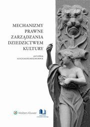 Mechanizmy prawne zarzdzania dziedzictwem kultury, Alicja Jagielska-Burduk, Wojciech Szafraski, ukasz Gawe