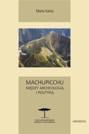 Machupicchu Midzy archeologi i polityk, Marta Kania