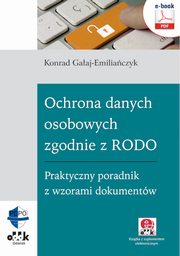 Ochrona danych osobowych zgodnie z RODO. Praktyczny poradnik z wzorami dokumentw (e-book z suplementem elektronicznym), Konrad Gaaj-Emiliaczyk