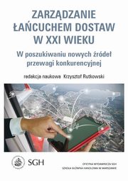 Zarzdzanie acuchem dostaw w XXI wieku. W poszukiwaniu nowych rde przewagi konkurencyjnej, Krzysztof Rutkowski