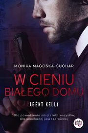 W cieniu Biaego Domu. Agent Kelly. Tom 2, Monika Magoska-Suchar