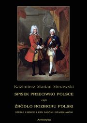 Spisek przeciwko Polsce, czyli rdo rozbioru Polski studia i szkice z ery Sasw i Stanisaww, Kazimierz Marian Morawski
