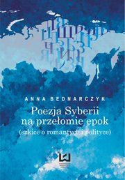 ksiazka tytu: Poezja Syberii na przeomie epok (szkice o romantyce i polityce) autor: Anna Bednarczyk