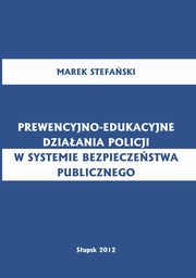 Prewencyjno-edukacyjne dziaania policji w systemie bezpieczestwa publicznego, Marek Stefaski