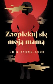 ksiazka tytu: Zaopiekuj si moj mam autor: Kyung-Sook Shin