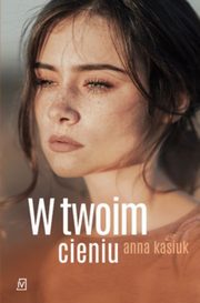 ksiazka tytu: W twoim cieniu autor: Anna Kasiuk