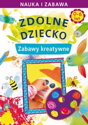 Zdolne dziecko. Zabawy kreatywne. 0-6 lat, Joanna Paruszewska
