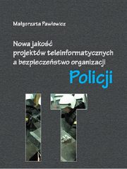 Nowa jako projektw teleinformatycznych IT a bezpieczestwo organizacji Policji, Magorzata Pawowicz