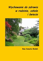 ksiazka tytu: Wychowanie do zdrowia w rodzinie, szkole i wiecie - Wychowanie do zdrowia Rozdzia Budowanie modelu rodziny wychowawczo zdrowej autor: Ewa Danuta Biaek