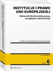 Instytucje i prawo Unii Europejskiej. Podrcznik dla kierunkw prawa, zarzdzania i administracji, Anna Wyrozumska, Maciej Grka, Jan Barcz