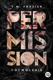 Permission. Pozwolenie. Perversion Trilogy. Tom 3, T. M. Frazier