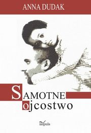 ksiazka tytu: Samotne ojcostwo autor: Anna Dudak