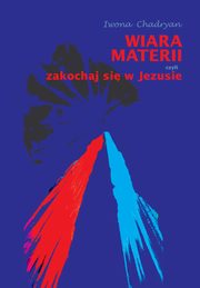 Wiara materii czyli zakochaj si w Jezusie, Iwona Chadryan