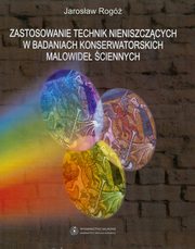 ksiazka tytu: Zastosowanie technik nieniszczcych w badaniach konserwatorskich malowide ciennych autor: Jarosaw Rog