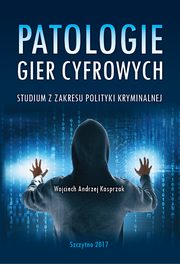 ksiazka tytu: Patologie gier cyfrowych. Studium z zakresu polityki kryminalnej autor: Wojciech Kasprzak