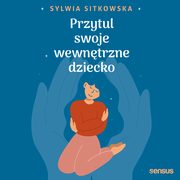 Przytul swoje wewntrzne dziecko, Sylwia Sitkowska
