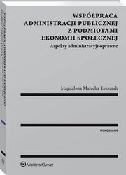 Wsppraca administracji publicznej z podmiotami ekonomii spoecznej. Aspekty administracyjnoprawne, Magdalena Maecka-yszczek